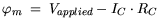 $\displaystyle \varphi_{m} = V_{applied}-I_{C}\cdot R_{C}$
