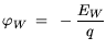 $\displaystyle \varphi_{W} = -\frac{E_{W}}{q}$