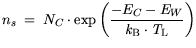 $\displaystyle n_s = N_C \cdot \exp \bigg(\frac{-E_C-E_{W}}{{\it k}_{\mathrm{B}}\cdot {\it T}_\mathrm{L}}\bigg)$