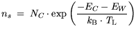 $\displaystyle n_s = N_C \cdot \exp \bigg(\frac{-E_C-E_{W}}{{\it k}_{\mathrm{B}}\cdot {\it T}_\mathrm{L}}\bigg)$