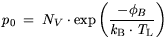 $\displaystyle p_0 = N_V \cdot \exp \bigg(\displaystyle \frac{- \phi_B}{{\it k}_{\mathrm{B}}\cdot {\it T}_\mathrm{L}}\bigg)$