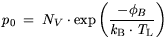 $\displaystyle p_0 = N_V \cdot \exp \bigg(\displaystyle \frac{- \phi_B}{{\it k}_{\mathrm{B}}\cdot {\it T}_\mathrm{L}}\bigg)$