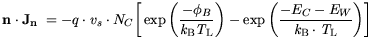 $\displaystyle \mathbf{n}\cdot\mathbf{J_n} = - q \cdot v_s \cdot N_C \bigg[ \exp...
...igg(\frac{-E_C-E_{W}}{{\it k}_{\mathrm{B}}\cdot {\it T}_\mathrm{L}}\bigg)\bigg]$