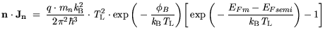 $\displaystyle \mathbf{n}\cdot\mathbf{J_n} = \frac{q \cdot m_n {\it k}_{\mathrm{...
...-\frac{ E_{Fm}-E_{Fsemi}}{{\it k}_{\mathrm{B}}{\it T}_\mathrm{L}}\bigg)-1\bigg]$