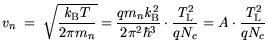 $\displaystyle v_n = \sqrt{\frac{{\it k}_{\mathrm{B}}T}{2\pi m_n}}= \frac{q m_n ...
...ot \frac{{\it T}_\mathrm{L}^2}{q N_c}= A\cdot\frac{{\it T}_\mathrm{L}^2}{q N_c}$