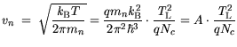 $\displaystyle v_n = \sqrt{\frac{{\it k}_{\mathrm{B}}T}{2\pi m_n}}= \frac{q m_n ...
...ot \frac{{\it T}_\mathrm{L}^2}{q N_c}= A\cdot\frac{{\it T}_\mathrm{L}^2}{q N_c}$