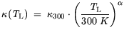 $\displaystyle \kappa({\it T}_\mathrm{L}) = \kappa_{300} \cdot \bigg( \frac{{\it T}_\mathrm{L}}{300 K}\bigg)^{\alpha}$