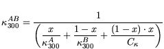 $\displaystyle \kappa_{300}^{AB} =\frac{1}{\bigg(\displaystyle \frac{1-x}{\kappa_{300}^A} +\frac{x}{\kappa_{300}^B}+\frac{(1-x)\cdot x}{C_\kappa}\bigg)}$