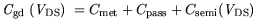 $\displaystyle {\it C}_{\mathrm{gd}} ({\it V}_{\mathrm{DS}}) = C_\mathrm {met} + C_\mathrm {pass}+ C_\mathrm {semi}({\it V}_{\mathrm{DS}})$
