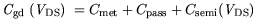 $\displaystyle {\it C}_{\mathrm{gd}} ({\it V}_{\mathrm{DS}}) = C_\mathrm {met} + C_\mathrm {pass}+ C_\mathrm {semi}({\it V}_{\mathrm{DS}})$