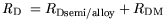 $\displaystyle {\it R}_{\mathrm{D}} = R_\mathrm {Dsemi/alloy} + R_\mathrm {DM}$