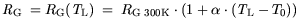 $\displaystyle {\it R}_{\mathrm{G}} = R_\mathrm {G}({\it T}_\mathrm{L}) = R_\mathrm {G 300 K} \cdot (1 + \alpha \cdot ({\it T}_\mathrm{L}-T_0))$