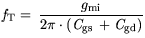 $\displaystyle {\it f}_\mathrm{T}= \frac{{\mit g}_{\mathrm{mi}}}{2\pi \cdot ({\it C}_{\mathrm{gs}} +{\it C}_{\mathrm{gd}})}$