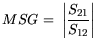 $\displaystyle MSG= \bigg\vert\frac{S_\mathrm {21}}{S_\mathrm {12}}\bigg\vert$