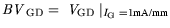 $\displaystyle {\it BV}_{\mathrm{GD}}= {\it V}_{\mathrm{GD}} \vert _{{\it I}_{\mathrm{G}} = 1 \text {mA/mm}}$
