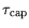 $ {\it\tau}_{\mathrm{cap}}$