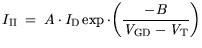 $\displaystyle I_\mathrm {II} = A \cdot {\it I}_{\mathrm{D}}\exp \cdot \bigg( \frac{-B}{{\it V}_{\mathrm{GD}}-{\it V}_{\mathrm{T}}} \bigg)$