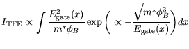 $\displaystyle I_\mathrm {TFE} \propto \int \frac{E_\mathrm {gate}^2(x)}{m^* \phi_B} \exp \bigg(\propto -\frac{\sqrt{m^* \phi_B^3}}{E_\mathrm {gate}(x)}\bigg) dx$