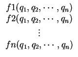 $\displaystyle \begin{array}{c}
f1(q_1,q_2,\cdots,q_n)\\
f2(q_1,q_2,\cdots,q_n)\\
\vdots \\
fn(q_1,q_2,\cdots,q_n)
\end{array}$
