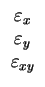 $\displaystyle \begin{array}{c}
\varepsilon_x\\
\varepsilon_y\\
\varepsilon_{xy}\\
\end{array}$