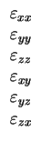 $\displaystyle \begin{array}{c}
\varepsilon _{xx}\\
\varepsilon _{yy}\\
\varep...
...{zz}\\
\varepsilon _{xy}\\
\varepsilon _{yz}\\
\varepsilon _{zx}
\end{array}$