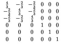 $\displaystyle \begin{array}{cccccc}
\frac{4}{3} & -\frac{2}{3} & -\frac{2}{3} &...
...0 & 0 & 1 & 0 & 0\\
0 & 0 & 0 & 0 & 1 & 0\\
0 & 0 & 0 & 0 & 0 & 1
\end{array}$