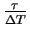$ {\frac{\tau}{\Delta T}}$