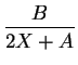 $\displaystyle {\frac{B}{2X+A}}$