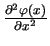 $ {\frac{\partial ^{2} \varphi(x)}{\partial x^{2}}}$