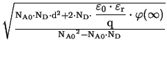 $ \sqrt{\frac{\mathrm{N_{A0}}\cdot\mathrm{N_{D}}\cdot\mathrm{d}^{2} + 2\cdot\mat...
...\cdot\varphi(\infty)}{\mathrm{N_{A0}}^{2} -\mathrm{N_{A0}}\cdot\mathrm{N_{D}}}}$