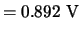 $\displaystyle = \ensuremath{\mathrm{0.892~V}}$