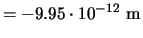 $\displaystyle = \ensuremath{\mathrm{-9.95\cdot 10^{-12}~m}}$