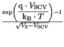 $ {\frac{\exp\left(\displaystyle{\frac{\mathrm{q}\cdot V_{\mathrm{SCV}}}{\ensure...
...{\mathrm{k_{B}}}\cdot T}}\right) - 1}{\sqrt{V_{\mathrm{S}}- V_{\mathrm{SCV}}}}}$