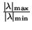 $ {\frac{\vert\lambda\vert _{\rm max}}{\vert\lambda\vert _{\rm min}}}$