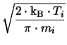 $\displaystyle \sqrt{\frac{2\cdot \ensuremath{\mathrm{k_{B}}}\cdot T_{i}}{\pi\cdot m_{i}}}$