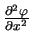 $ {\frac{\partial ^{2}\ensuremath{\varphi}}{\partial x^{2}}}$