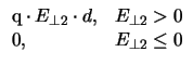 $ \begin{array}{ll}\mathrm{q}\cdot E_{\perp 2}\cdot d, & E_{\perp 2} > 0\\  0,& E_{\perp 2} \leq 0\end{array}$