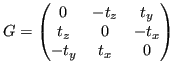 $\displaystyle G =
\begin{pmatrix}
0 & -t_z & t_y \\
t_z & 0 & -t_x \\
-t_y & t_x & 0
\end{pmatrix}$