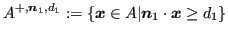 $\displaystyle A^{+,\bm{n}_1,d_1} := \{ \bm{x} \in A \vert \bm{n}_1 \cdot \bm{x} \geq d_1 \}$