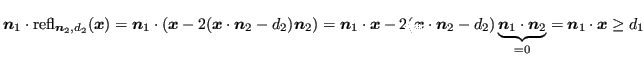 $\displaystyle \bm{n}_1 \cdot \operatorname{refl}_{\bm{n}_2,d_2}(\bm{x}) = \bm{n...
...2) \underbrace{\bm{n}_1 \cdot \bm{n}_2}_{ = 0} = \bm{n}_1 \cdot \bm{x} \geq d_1$