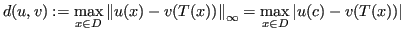 $\displaystyle d(u,v) := \max_{x \in D} \left\lVert u(x) - v(T(x)) \right\rVert_{\infty} = \max_{x \in D} \left\vert u(c) - v(T(x)) \right\vert$