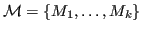 $ \mathcal{M} = \{ M_1, \dots, M_k \}$