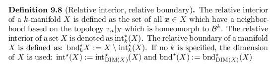 \begin{defn}[Relative interior, relative boundary]
The relative interior of a $k...
...star (X) := {\operatorname{bnd}}^\star _{{\operatorname{DIM}}(X)}(X)$
\end{defn}