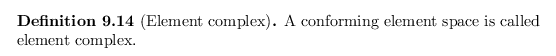 \begin{defn}
% latex2html id marker 18459
[Element complex]
A conforming element space is called element complex.
\end{defn}