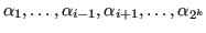 $ \alpha_1, \dots, \alpha_{i-1}, \alpha_{i+1}, \dots, \alpha_{2^k}$