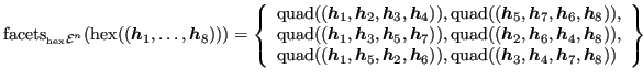 $\displaystyle {\operatorname{facets}}_{_{\operatorname{hex}}{\mathcal{E}}^n}({\...
...ratorname{quad}}((\bm{h}_3, \bm{h}_4, \bm{h}_7, \bm{h}_8)) \end{array} \right\}$