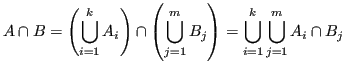 $\displaystyle A \cap B = \left( \bigcup_{i=1}^k A_i \right) \cap \left( \bigcup_{j=1}^m B_j \right) = \bigcup_{i=1}^k \bigcup_{j=1}^m A_i \cap B_j$