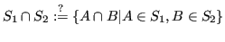 $\displaystyle S_1 \cap S_2 \overset{?}{:=} \left\{ A \cap B \vert A \in S_1, B \in S_2 \right\}$