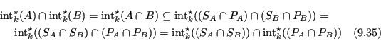 \begin{multline}
\operatorname{int}^\star _k(A) \cap \operatorname{int}^\star _...
...(S_A \cap S_B)) \cap \operatorname{int}^\star _k((P_A \cap P_B))
\end{multline}