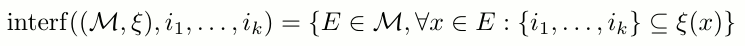 $\displaystyle {\operatorname{interf}}({({\mathcal{M}}, {\xi})},i_1, \dots ,i_k)...
...E \in {\mathcal{M}}, \forall x \in E: \{i_1, \dots, i_k\} \subseteq {\xi}(x) \}$